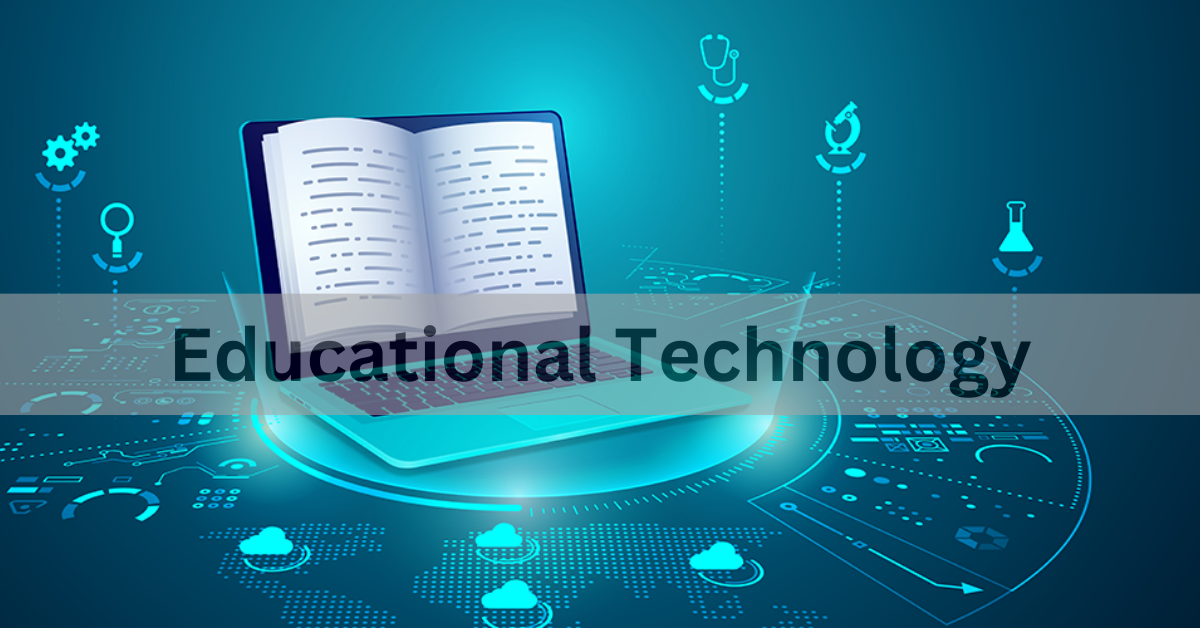 Educational Technology: Revolutionizing Learning in the Digital Era